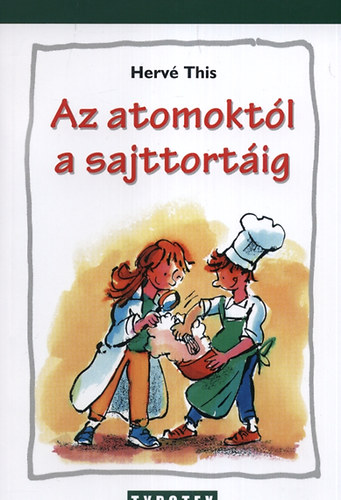Herv This - Az atomoktl a sajttortig