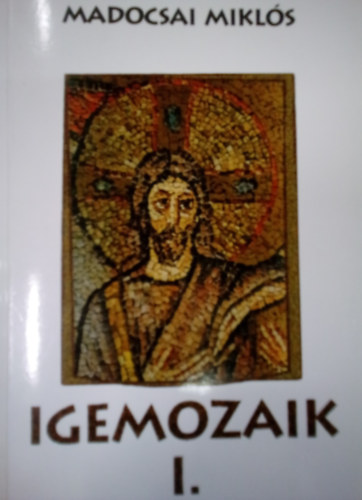 Madocsai Mikl�s - Igemozaik I. / Medit�ci�k elhangzott igehirdet�sekb�l �nek- �s versillusztr�ci�kkal /