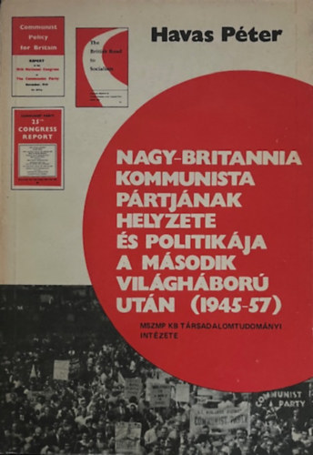 Havas Péter - Nagy-Britannia kommunista pártjának helyzete és politikája a második világháború után (1945-1957)