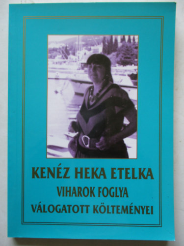 Viharok foglya -Kenéz Heka Etelka válogatott köllteményei