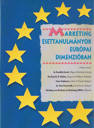 dr. Kandikó József - Drs. Karel J. B. Mulder - Anna Najdenova - dr. Otto Oosterwijk - Srm - Marketing esettanulmányok európai dimenzióban