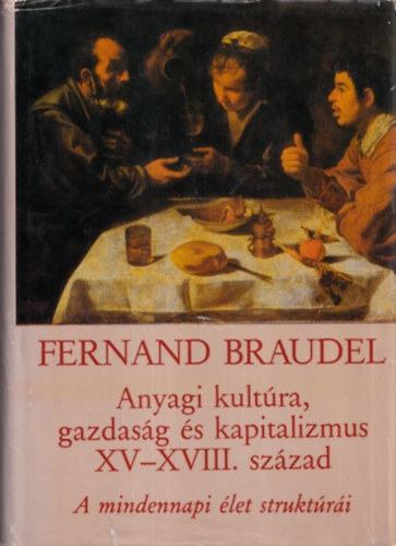 Fernand Braudel - Anyagi kult�ra, gazdas�g �s kapitalizmus  XV-XVIII. sz�zad