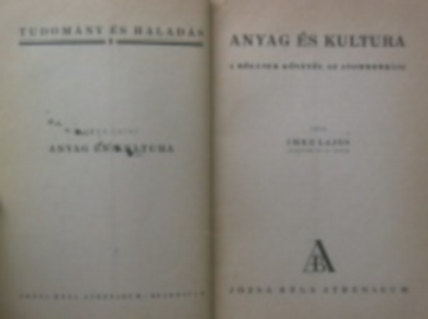 Imre Lajos - Anyag s kultura. A blcsek kvtl az atombombig.