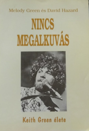 Melody Green és David Hazard - Nincs megalkuvás - Keith Green életének története