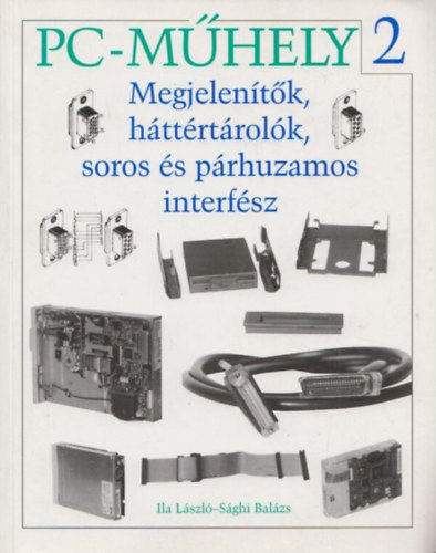 Ila László - Sághi Balázs - Megjelenítők, háttértárolók, soros és párhuzamos interfész - PC-műhely 2.