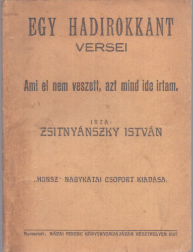 Zsitnyánszky István - Egy hadirokkant versei - Ami el nem veseztt, azt mind ide írtam.