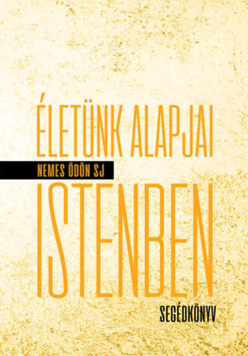 Nemes �d�n SJ - �let�nk alapjai Istenben - Seg�dk�nyv
