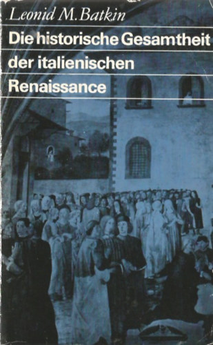 Leonid M. Baktin - Die historische Gesamtheit der italienischen Renaissance