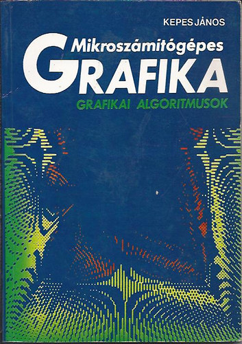 Kepes János - Mikroszámítógépes grafika. Grafikai algoritmusok