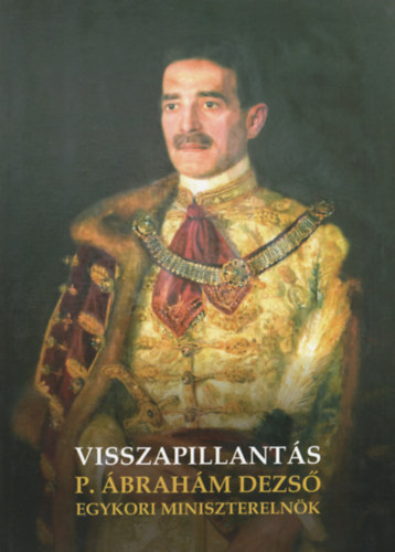 Kéry László András - Danckai Pattantyús Ábrahám Dezső egykori miniszterelnök "visszapillantása", valamint 1973-ban elmondott emlékei