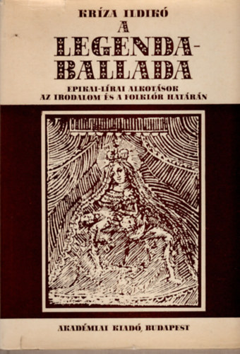 Kr�za Ildik� - A legendaballada (Epikai-l�rai alkot�sok az irodalom �s a folkl�r hat�r�n)