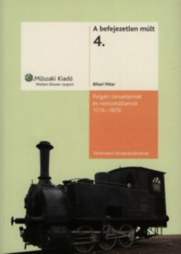 Bihari Péter - Polgári társadalmak és nemzetállamok, 1776-1870 (A befejezetlen múlt 4.)