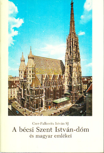 Cser-Palkovits Istv�n - A b�csi Szent Istv�n-d�m �s magyar eml�kei