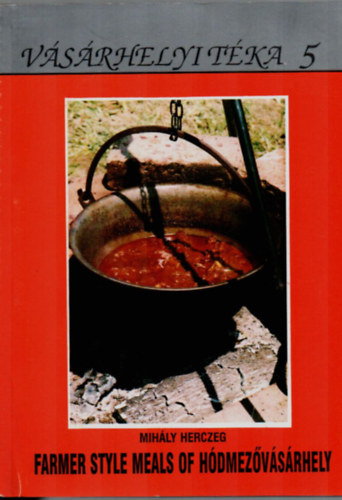 Herczeg Mihly - Farmer Style Meals of Hdmezvsrhely. (Vsrhelyi tka 5.)