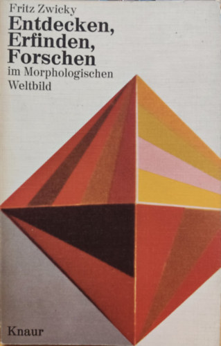 Fritz Zwicky - Entdecken, Erfinden, Forschen im morphologischen Weltbild (Felfedezés, feltalálás, kutatás a morfológiai világképben)