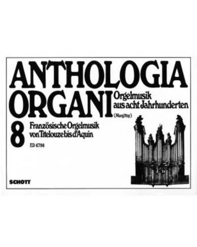 Anthologia Organi 8 - Orgelmusik aus acht jahrhunderten - Französiche Orgelmusik von Titelouze bis d'Aquin