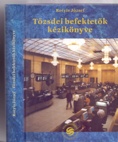 Dr. Pacsi Zoltn  Rotyis Jzsef (lektor) - Tzsdei befektetk kziknyve (A befektet s a befektetsi dnts / A tzsdk / A magyar tzsdk / A tzsde krnyezete / Mellkletek)