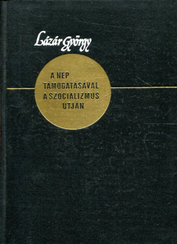 L�z�r Gy�rgy - A n�p t�mogat�s�val a szocializmus �tj�n- V�logatott besz�dek �s cikkek 1971-1983