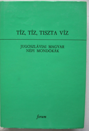 Matijevics Lajos - Tz, tz, tiszta vz (Jugoszlviai magyar npi mondkk)