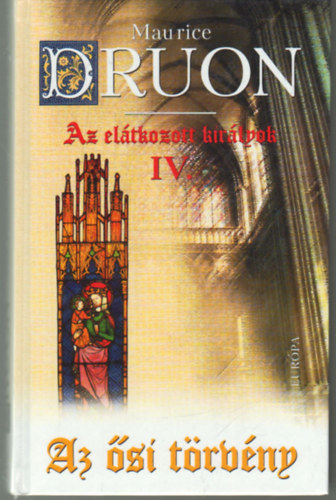 Maurice Druon - Az eltkozott kirlyok IV. AZ SI TRVNY - Az eltkozott kirlyok Ktetszm:4