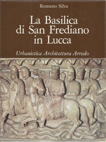 Romano Silva - La Basilica di San Frediano in Lucca
