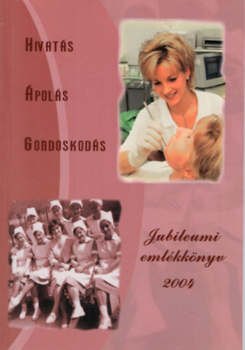 Tth Tmea Horvth Attiln - Hivats, pols, Gondoskods - Jubileumi emlkknyv 2004 ( Az Egszsggyi Szakdolgozk XXXV. Jubileumi Kongresszusa  alkalmbl 2004. )