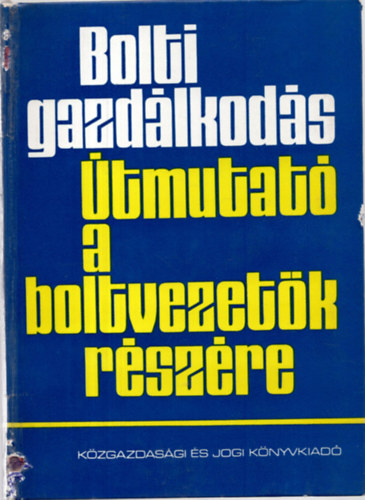 Dr. Makay Istvnn; Radnti Gyrgy - Bolti gazdlkods (tmutat a boltvezetk rszre)