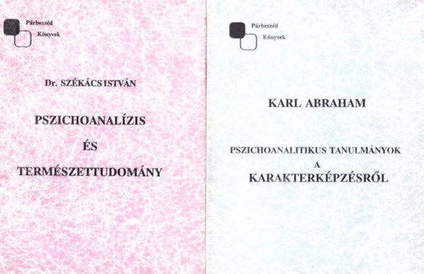2 db Prbeszd Knyvek: Pszichoanalzis s termszettudomny (Dr. Szkcs Istvn) + Pszichoanalitikus tanulmnyok a karakterkpzsrl (Karl Abraham)
