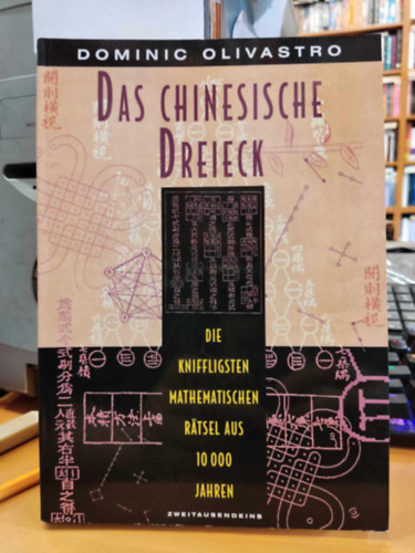 Dominic Olivastro - Das chinesische Dreieck: Die Kniffligsten Mathematischen Rtsel aus 10000 jahren (A knai hromszg: A legtrkksebb matematikai rejtvnyek 10 000 v ta)