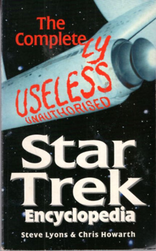 Steve Lyons Chris Howarth - The Completely Useless Unauthorised Star Trek encyclopedia