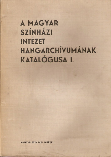 Szakáts Károly - A Magyar Színházi Intézet hangarchívumának katalógusa I.