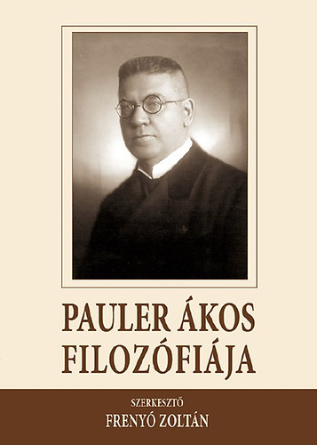 Bolberitz Pál, Ignácz Lilla, Cseri Kinga, Zimányi Ágnes, Frenyó Zoltán Somos Róbert - Pauler Ákos filozófiája