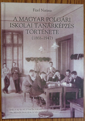 Fizel Natasa - A magyar polgári iskolai tanárképzés története (1868-1947)