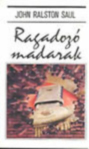 Ralston John Saul - Ragadoz� madarak
