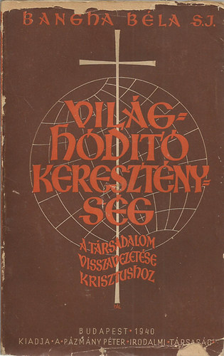 Bangha B�la - Vil�gh�d�t� kereszt�nys�g - A t�rsadalom visszavezet�se Krisztushoz