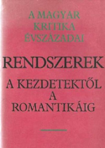 Tarnai Andor-Csetri Lajos - A magyar kritika vszzadai I. - Rendszerek - A kezdetektl a romantikig