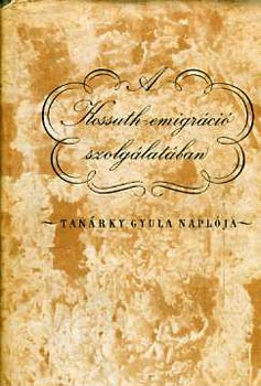 Tanrky Gyula - A Kossuth-emigrci szolglatban Tanrky Gyula naplja (1849-1866)