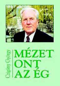 Czigány György - Mézet ont az ég ((Hetven vers))