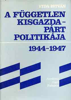 Vida Istv�n - A F�ggetlen Kisgazdap�rt politik�ja 1944-1947
