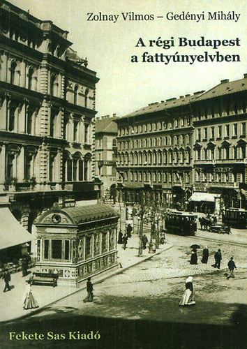 Zolnay Vilmos; Ged�nyi Mih�ly - A r�gi Budapest a fatty�nyelvben