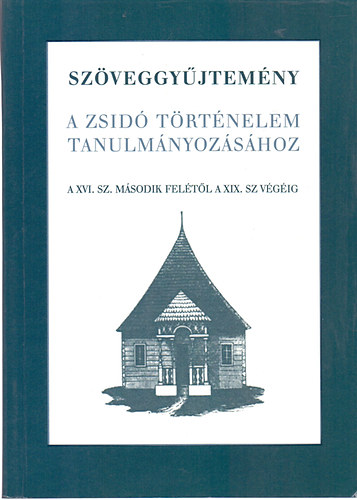Összeállította és szerkesztette; Várnainé Wéber Ágnes - Szöveggyűjtemény a zsidó történelem tanulmányozásához - A XVI.sz. második felétől a XIX.sz. végéig