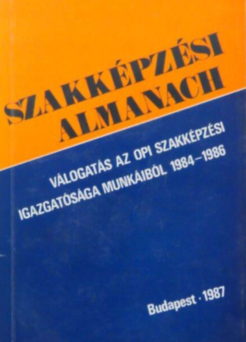 Szerz� Benedek Andr�s Weszelovszky Zolt�n Sch�ttler Tam�s Peresztegi �va G�l R�bert Berein� Dr. Dobor Irma Z�mb� Ferenc Kiss Ern� Szenes Gy�rgy Horv�th Endr�n� M�t� J�nosn� Radnain - Szakk�pz�si almanach V�logat�s az OPI Szakk�pz�si Igazgat�s�ga munk�ib�l 1984-1986