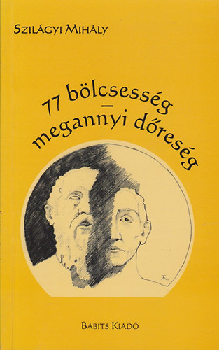 Szilágyi Mihály - 77 bölcsesség - megannyi dőreség ( Könnyű olvasmány nehéz időkre )