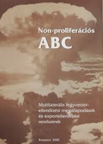 Pecze Zoltán Dr. Deák László -Körömi Judit -Dr. Máté László- Zimonyi Attila - Non-proliferációs ABC (Multiletarális fegyverzetellenőrzési megállapodások és exportellenőrzési rendszerek)
