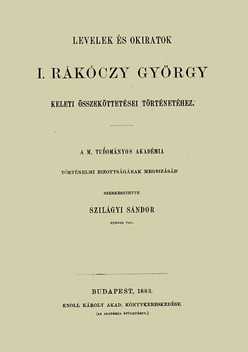 Szilágyi Sándor - Levelek és okiratok I. Rákóczy György keleti összeköttetései történetéhez
