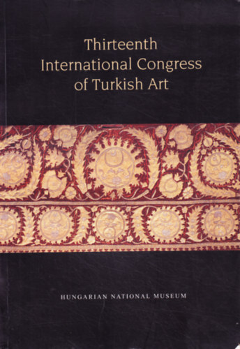 D�vid G�za - Gerelyes Ibolya  (szerk.) - Thirteenth International Congress of Turkish Art - Proceedings