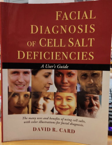 David R.  Card (Robert) - Facial Diagnosis of Cell Salt Deficiencies: A User's Guide - The many uses and benefits of using cell salts, with color illustrations for facial diagnosis (Kalindi Press)