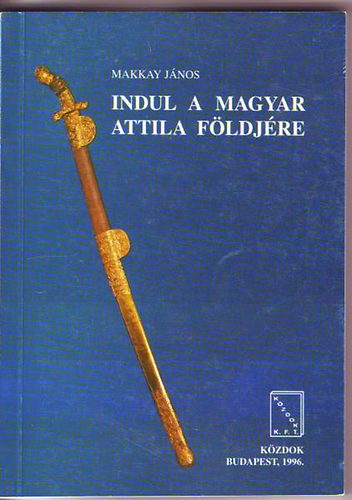 Makkay Jnos - Indul a magyar Attila fldjre