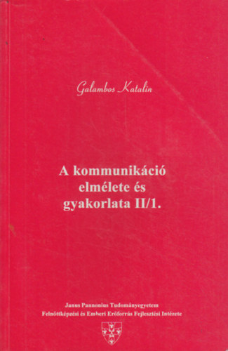 Galambos Katalin - A kommunik�ci� elm�lete �s gyakorlata II./1.-2.