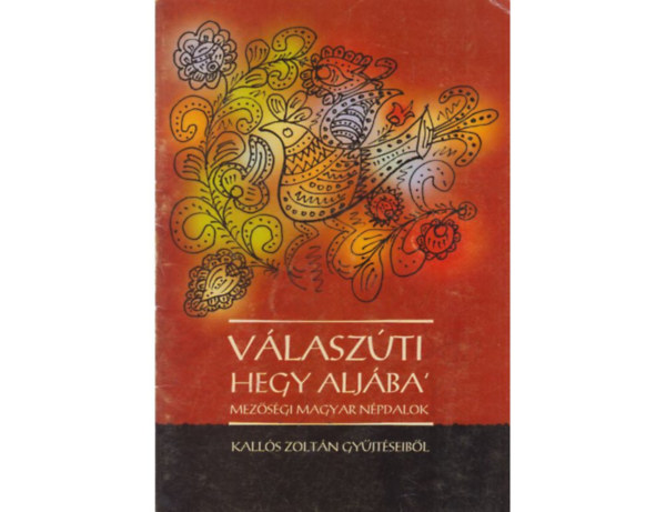 Kall�s Zolt�n - V�lasz�ti Hegy Alj�ba' - Mez�s�gi magyar n�pdalok - Kall�s Zolt�n gy�jt�seib�l
